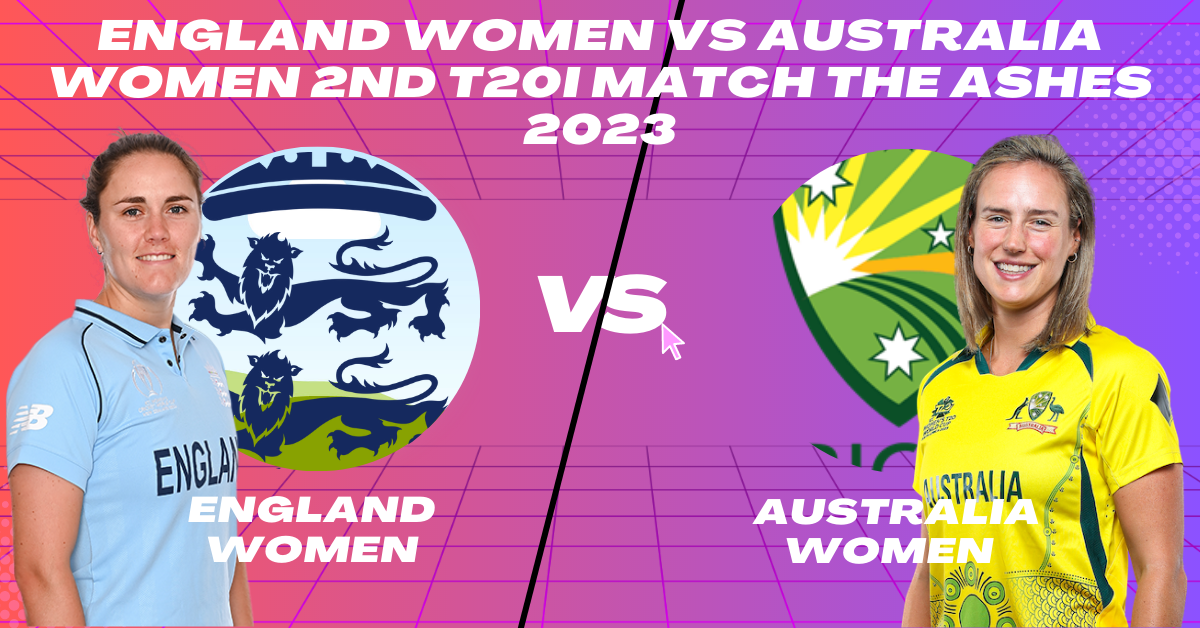 England Women vs Australia Women 2nd T20I Match The Ashes 2023