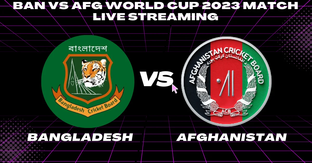 BAN vs AFG World Cup 2023 Match Live Streaming
