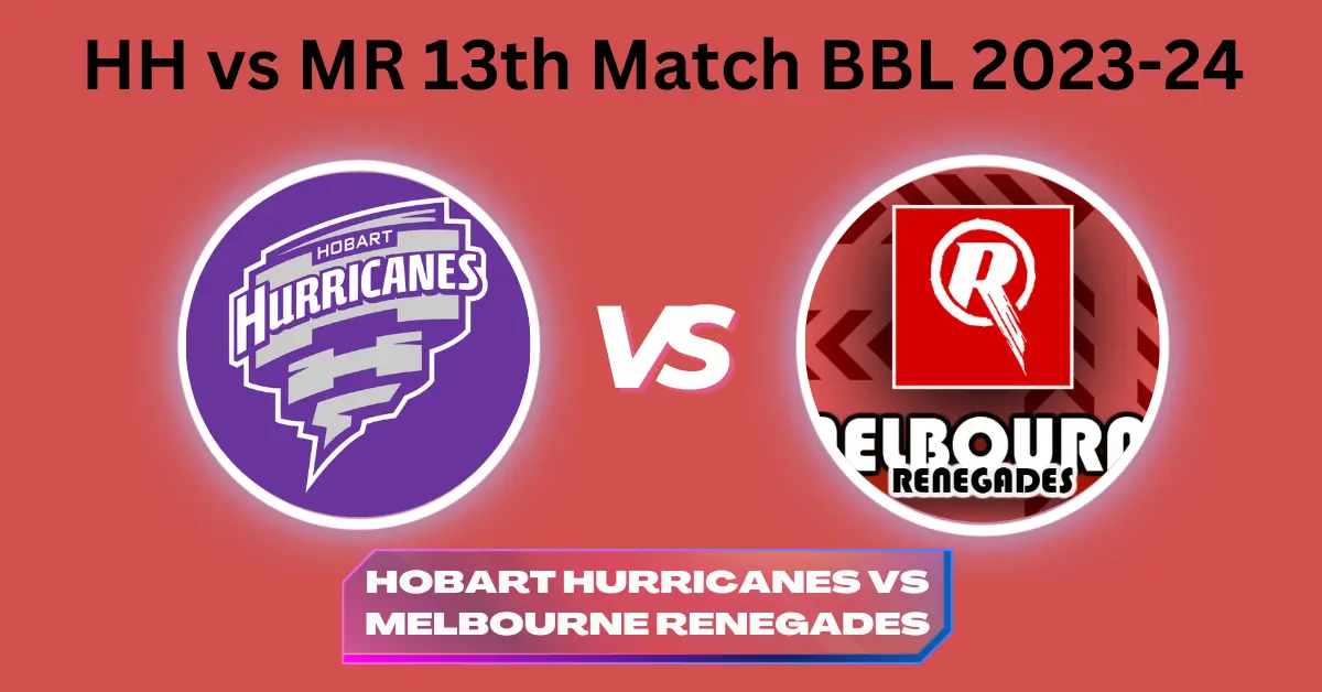 HH vs MR 13th Match BBL 2023-24