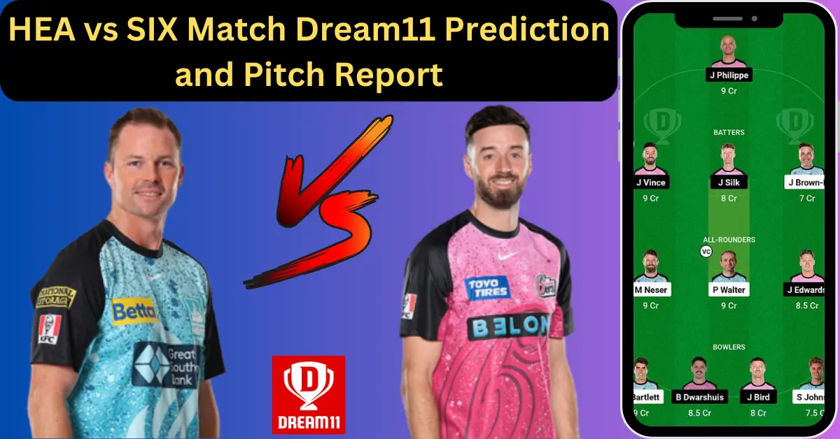 HEA vs SIX Match Dream11 Prediction and Pitch Report